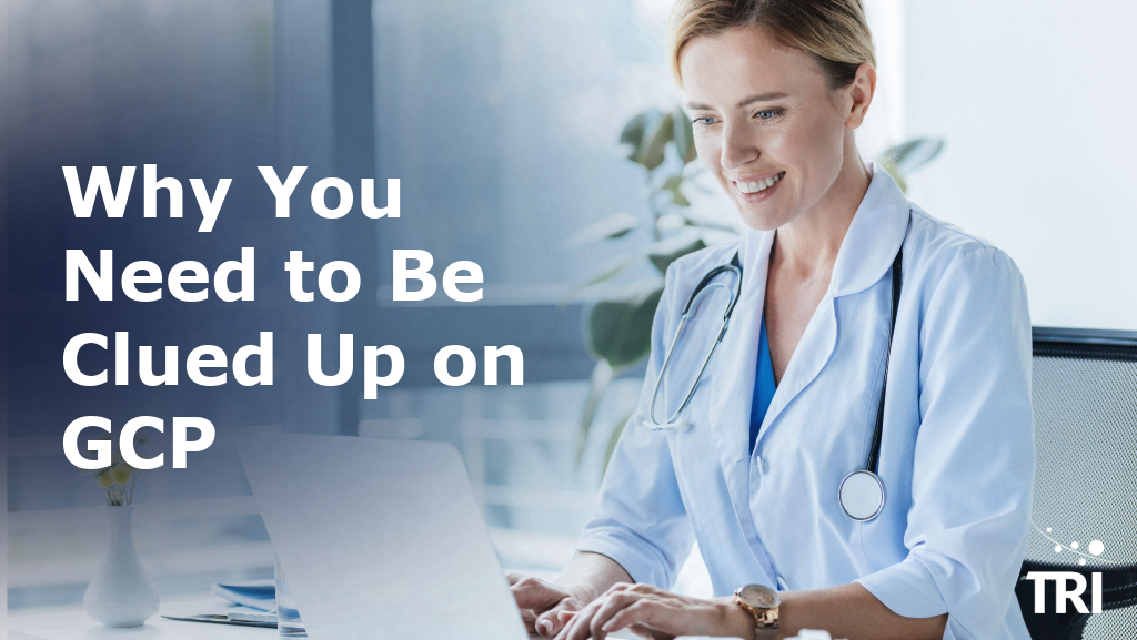 Healthcare professional working on a laptop in a clinical office, with the title “Why You Need to Be Clued Up on GCP” and the TRI logo.
