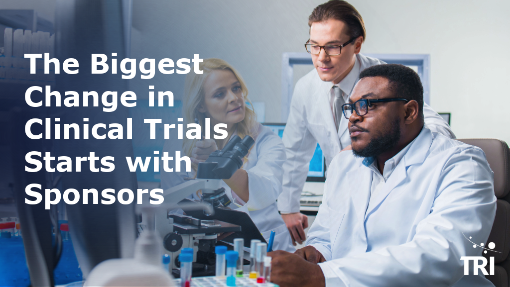 Clinical research team reviewing data and laboratory results, with the title “The Biggest Change in Clinical Trials Starts with Sponsors” and the TRI logo.