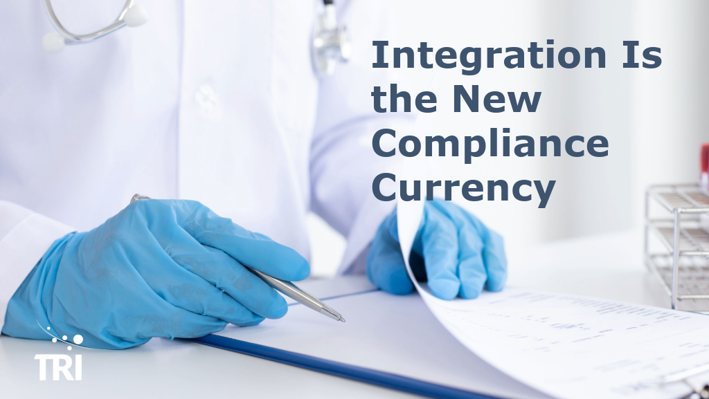 Gloved hands reviewing paperwork in a clinical setting, with the title “Integration Is the New Compliance Currency” and the TRI logo.