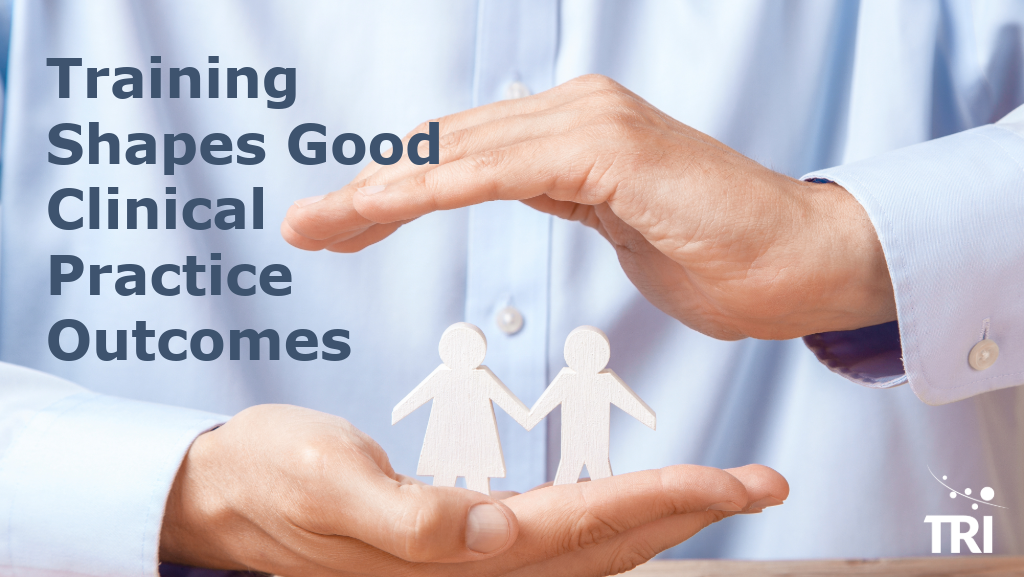 Hands protect two wooden figures beneath the headline, “Training Shapes Good Clinical Practice Outcomes,” with TRI branding.