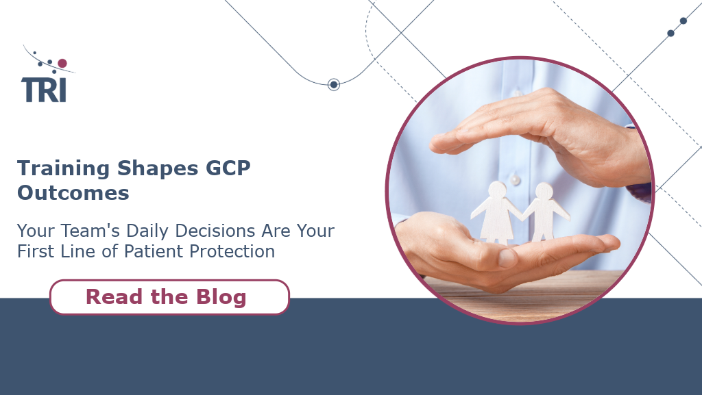 TRI graphic with the headline ‘Training Shapes GCP Outcomes’ and subtext ‘Your Team’s Daily Decisions Are Your First Line of Patient Protection.’ The image shows hands protectively surrounding paper cutout figures inside a circular frame, with a ‘Read the Blog’ button below.
