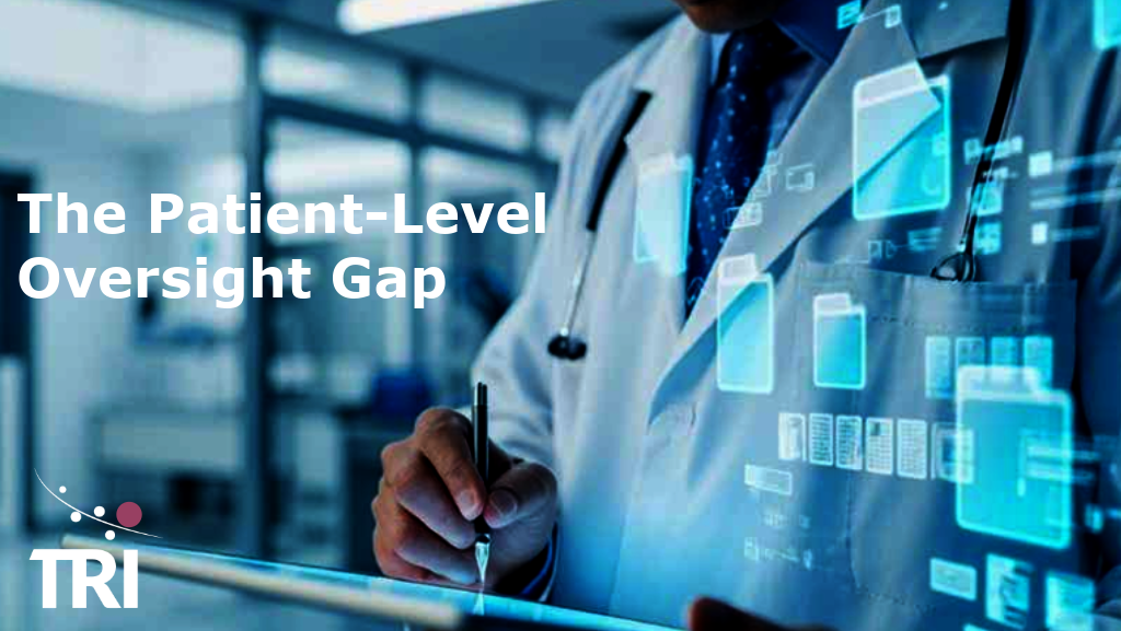 Healthcare professional in a white lab coat using a stylus on a digital tablet, with transparent medical data icons overlaid on the screen in a clinical setting. Overlaid text reads “The Patient-Level Oversight Gap,” with the TRI logo in the lower left corner.